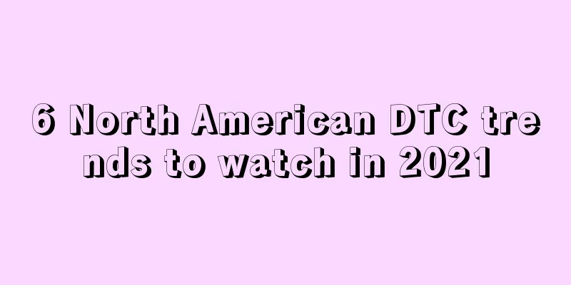 6 North American DTC trends to watch in 2021