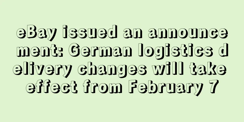 eBay issued an announcement: German logistics delivery changes will take effect from February 7