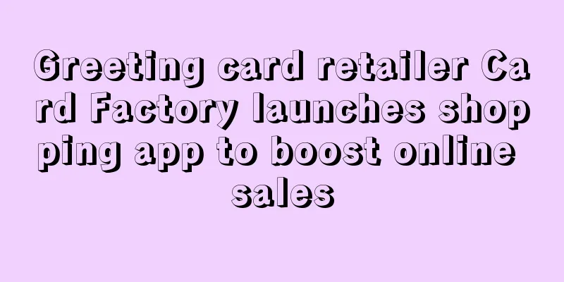 Greeting card retailer Card Factory launches shopping app to boost online sales