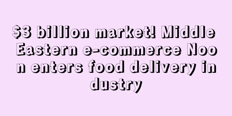 $3 billion market! Middle Eastern e-commerce Noon enters food delivery industry
