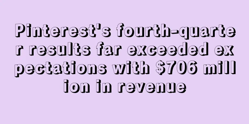 Pinterest's fourth-quarter results far exceeded expectations with $706 million in revenue