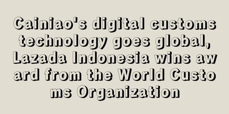 Cainiao's digital customs technology goes global, Lazada Indonesia wins award from the World Customs Organization