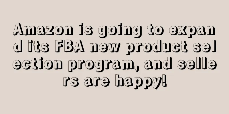 Amazon is going to expand its FBA new product selection program, and sellers are happy!