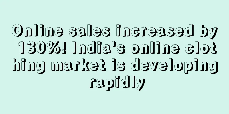 Online sales increased by 130%! India's online clothing market is developing rapidly