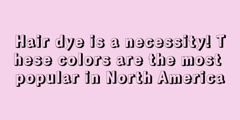 Hair dye is a necessity! These colors are the most popular in North America