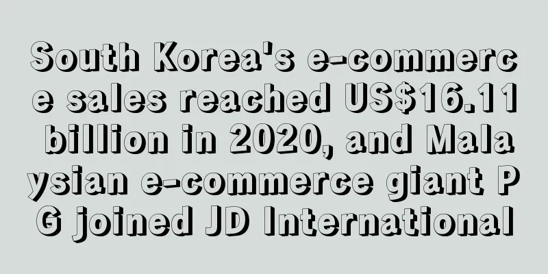 South Korea's e-commerce sales reached US$16.11 billion in 2020, and Malaysian e-commerce giant PG joined JD International