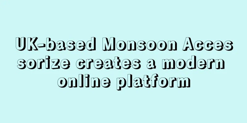 UK-based Monsoon Accessorize creates a modern online platform