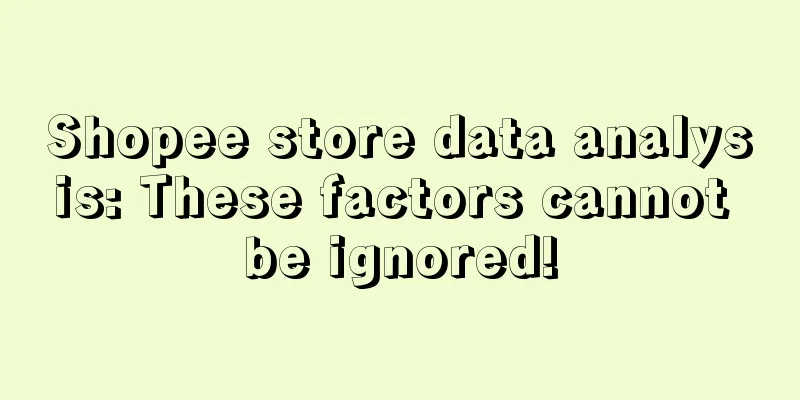 Shopee store data analysis: These factors cannot be ignored!