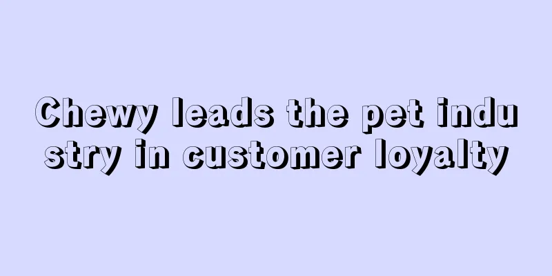 Chewy leads the pet industry in customer loyalty