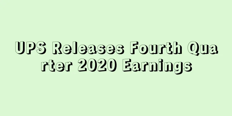 UPS Releases Fourth Quarter 2020 Earnings