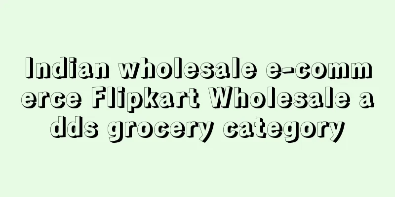 Indian wholesale e-commerce Flipkart Wholesale adds grocery category