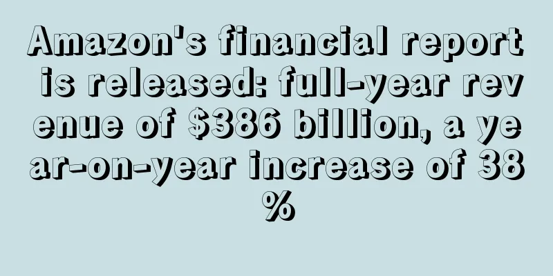 Amazon's financial report is released: full-year revenue of $386 billion, a year-on-year increase of 38%