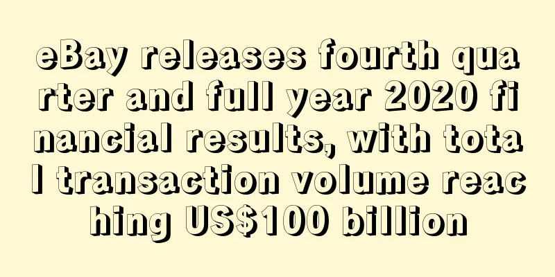 eBay releases fourth quarter and full year 2020 financial results, with total transaction volume reaching US$100 billion