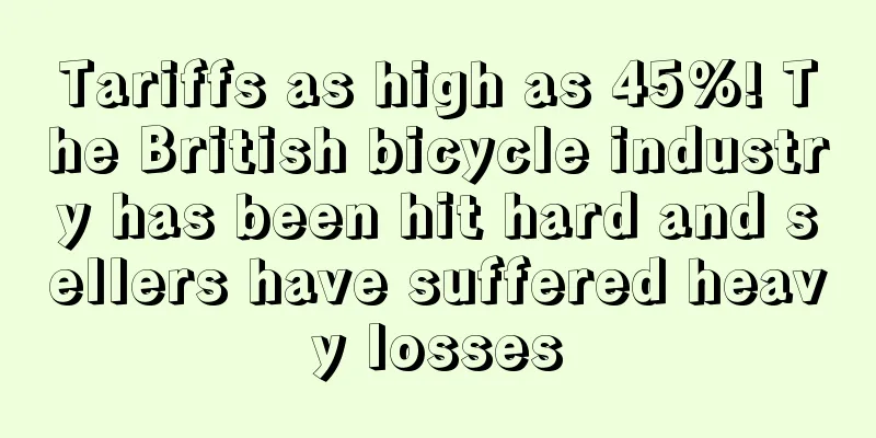 Tariffs as high as 45%! The British bicycle industry has been hit hard and sellers have suffered heavy losses
