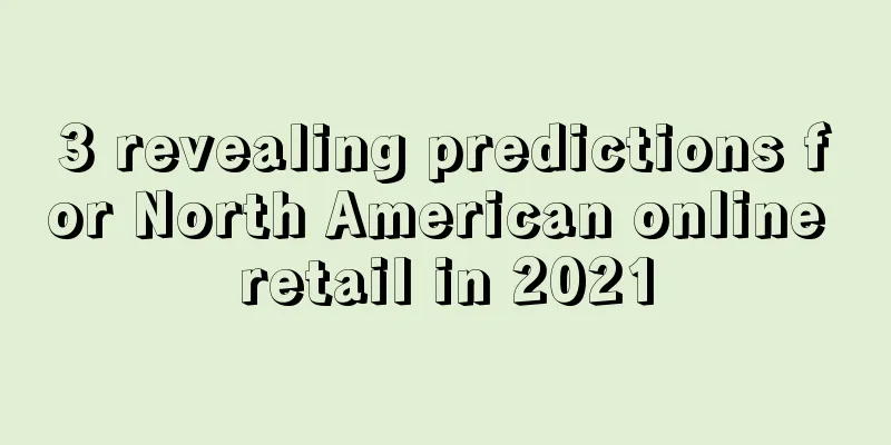 3 revealing predictions for North American online retail in 2021
