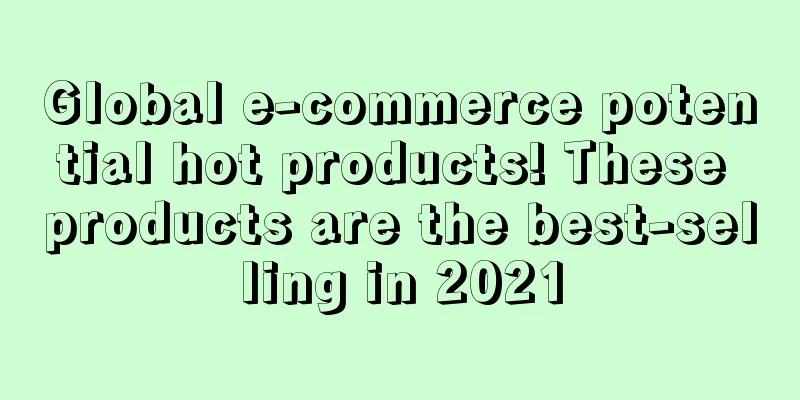 Global e-commerce potential hot products! These products are the best-selling in 2021