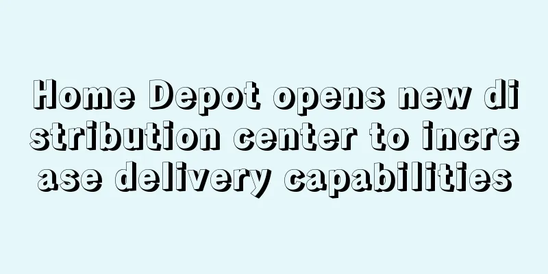 Home Depot opens new distribution center to increase delivery capabilities