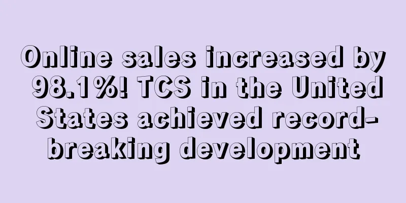 Online sales increased by 98.1%! TCS in the United States achieved record-breaking development
