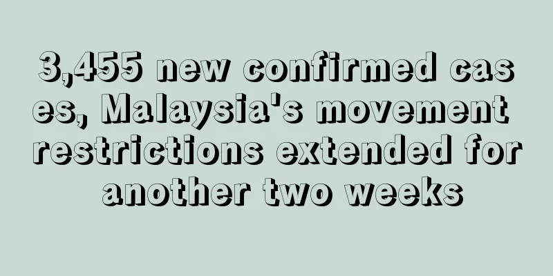 3,455 new confirmed cases, Malaysia's movement restrictions extended for another two weeks