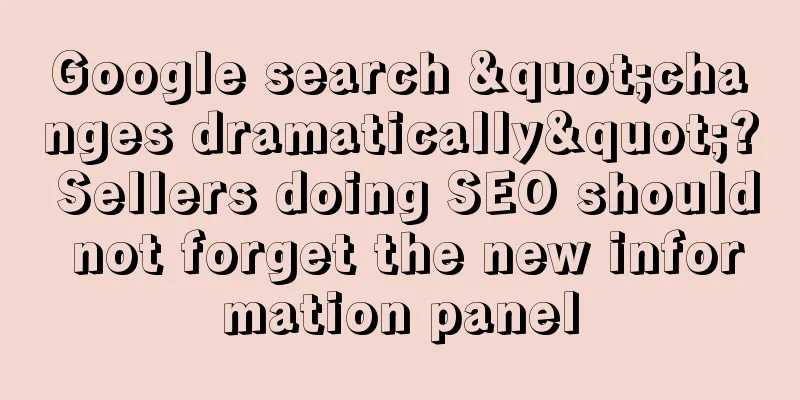 Google search "changes dramatically"? Sellers doing SEO should not forget the new information panel
