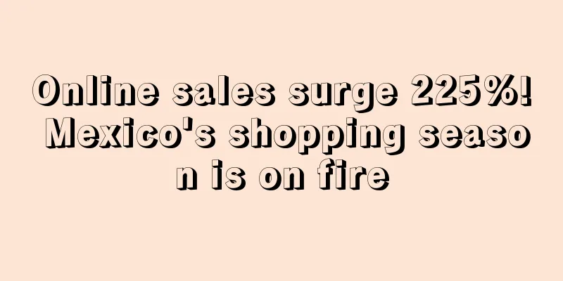 Online sales surge 225%! Mexico's shopping season is on fire