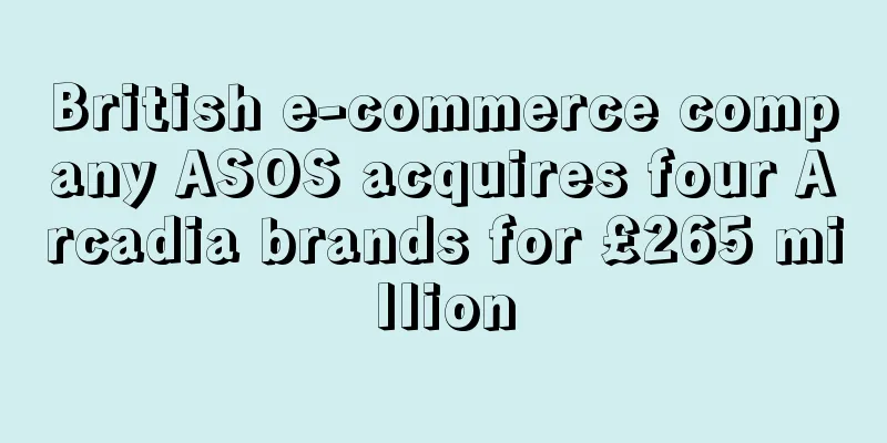 British e-commerce company ASOS acquires four Arcadia brands for £265 million