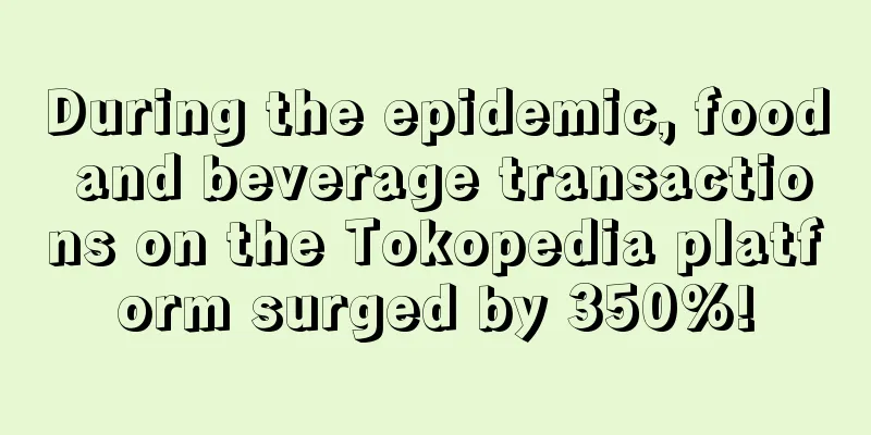During the epidemic, food and beverage transactions on the Tokopedia platform surged by 350%!