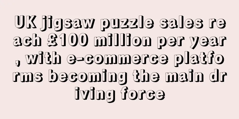 UK jigsaw puzzle sales reach £100 million per year, with e-commerce platforms becoming the main driving force