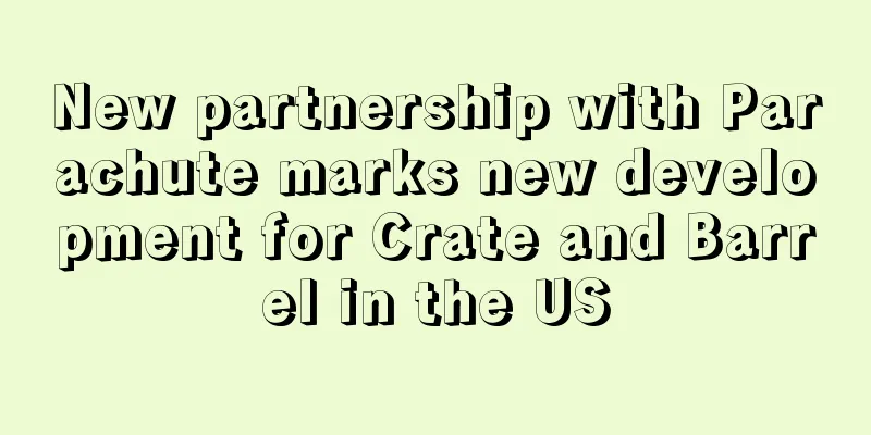 New partnership with Parachute marks new development for Crate and Barrel in the US