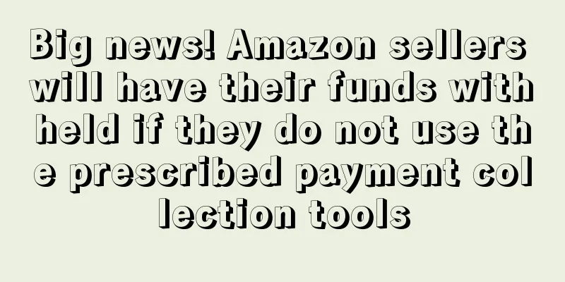 Big news! Amazon sellers will have their funds withheld if they do not use the prescribed payment collection tools