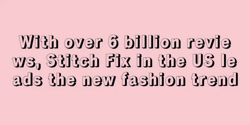 With over 6 billion reviews, Stitch Fix in the US leads the new fashion trend