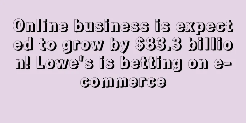 Online business is expected to grow by $83.3 billion! Lowe's is betting on e-commerce