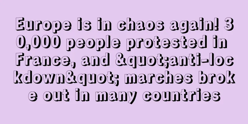 Europe is in chaos again! 30,000 people protested in France, and "anti-lockdown" marches broke out in many countries