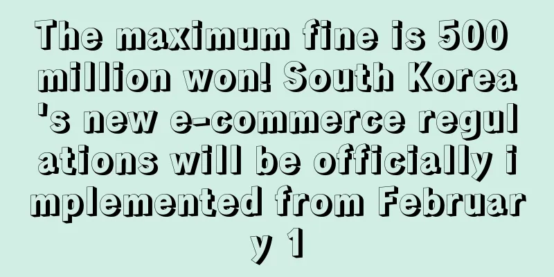 The maximum fine is 500 million won! South Korea's new e-commerce regulations will be officially implemented from February 1