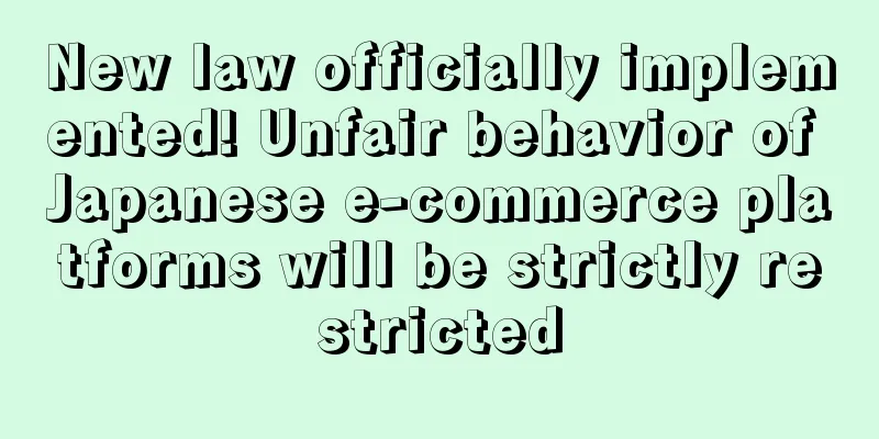 New law officially implemented! Unfair behavior of Japanese e-commerce platforms will be strictly restricted