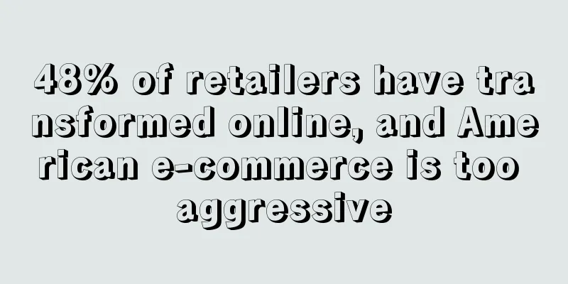 48% of retailers have transformed online, and American e-commerce is too aggressive
