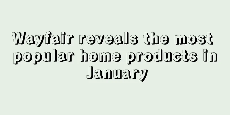 Wayfair reveals the most popular home products in January