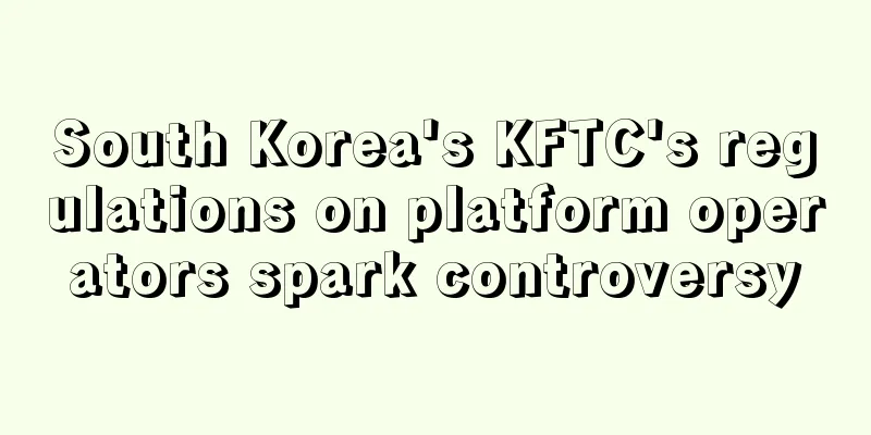 South Korea's KFTC's regulations on platform operators spark controversy