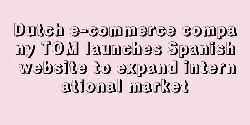 Dutch e-commerce company TOM launches Spanish website to expand international market