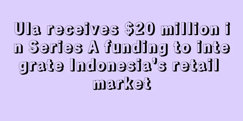 Ula receives $20 million in Series A funding to integrate Indonesia’s retail market