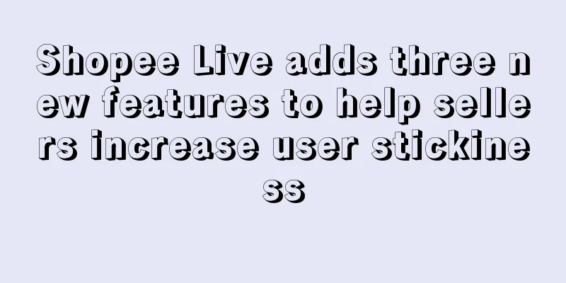 Shopee Live adds three new features to help sellers increase user stickiness
